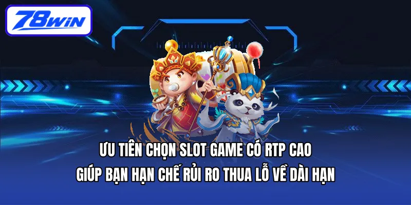 Ưu tiên chọn Slot Game có RTP cao giúp bạn hạn chế rủi ro thua lỗ về dài hạn