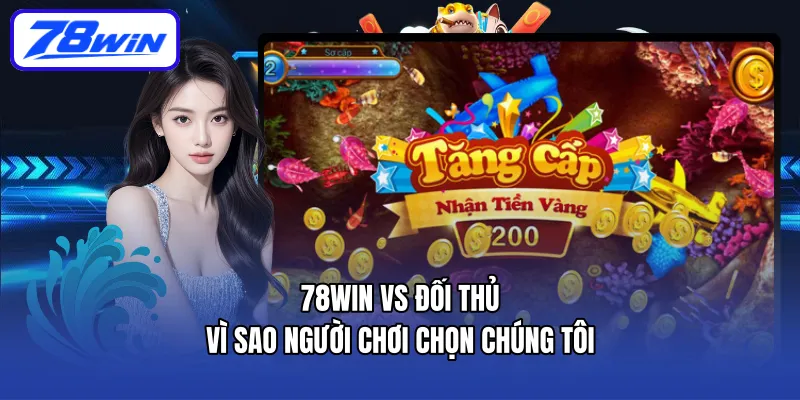 78WIN vs đối thủ – Vì sao người chơi chọn chúng tôi