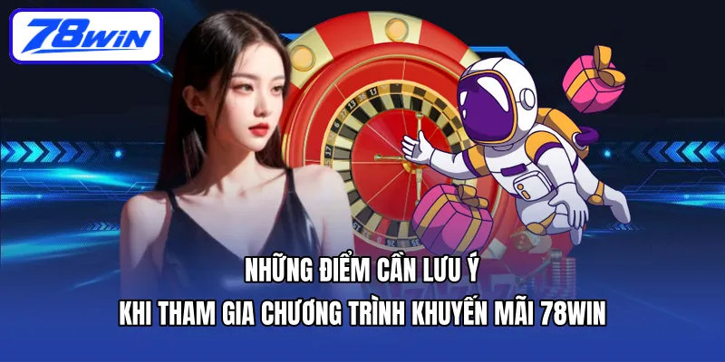 Những điểm cần lưu ý khi tham gia Chương trình Khuyến mãi 78WIN
