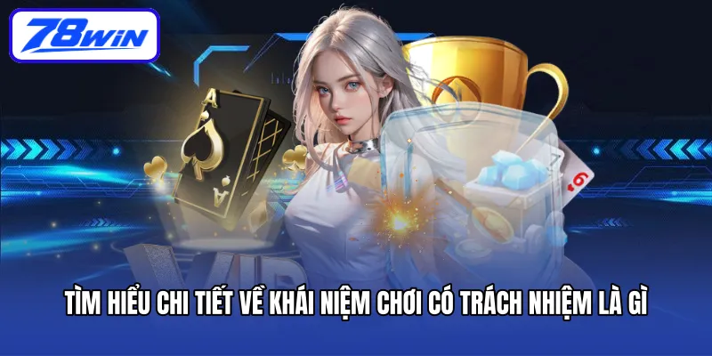 Tìm hiểu chi tiết về khái niệm Chơi có trách nhiệm là gì